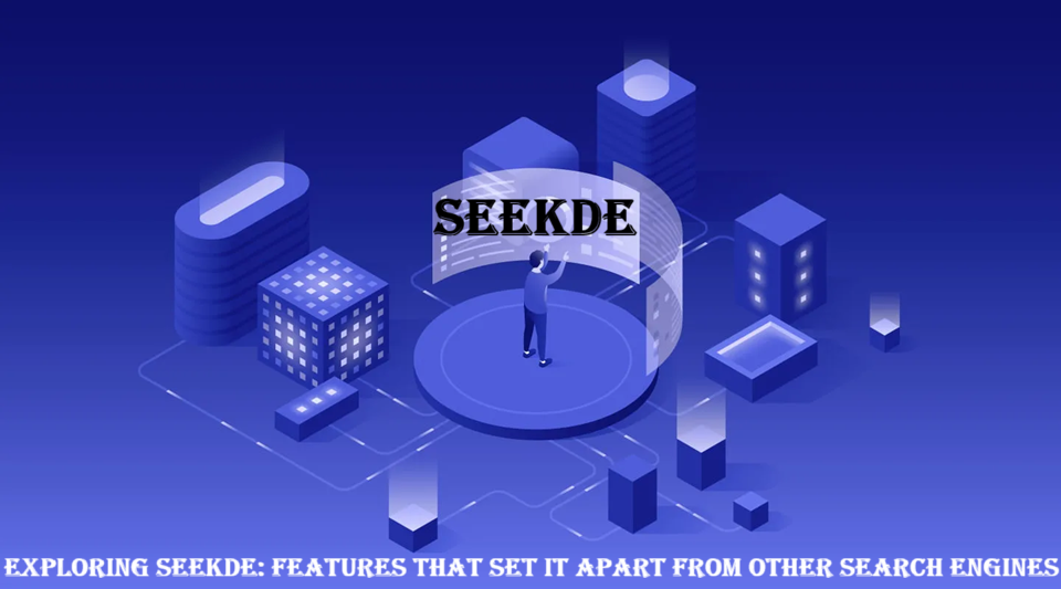 Exploring Seekde Features That Set It Apart from Other Search Engines