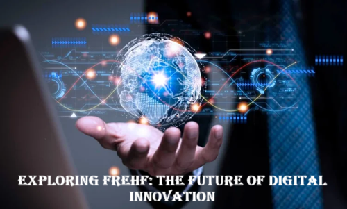 Exploring Frehf The Future of Digital Innovation
