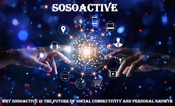 Why Sosoactive is the Future of Social Connectivity and Personal Growth