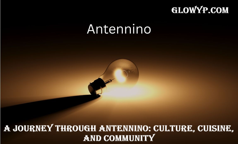 A Journey Through Antennino Culture, Cuisine, and Community