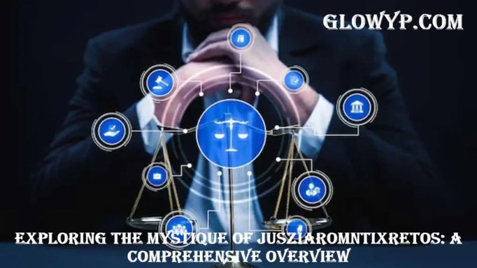 Exploring the Mystique of Jusziaromntixretos A Comprehensive Overview