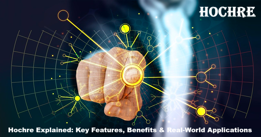 Hochre Explained: Key Features, Benefits & Real-World Applications