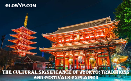 The Cultural Significance of Jyokyo Traditions and Festivals Explained