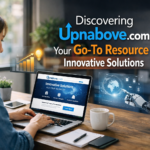 Discovering Upnabove.com: Your Go-To Resource for Innovative Solutions