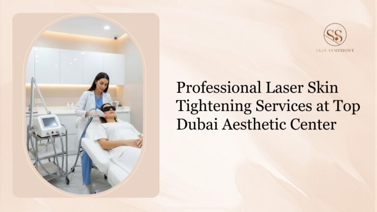 Best Aesthetic Clinic for Laser Skin Tightening in Dubai: What to Look For